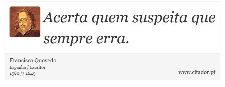 Acerta quem suspeita que sempre erra. - Francisco Quevedo - Frases