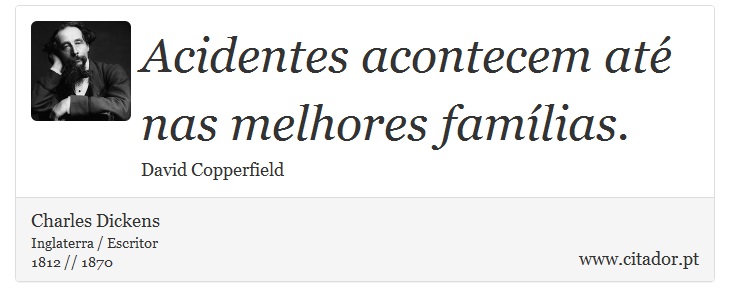 Acidentes acontecem até nas melhores famílias. - Charles Dickens - Frases