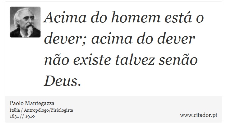 Acima do homem está o dever; acima do dever não existe talvez senão Deus. - Paolo Mantegazza - Frases