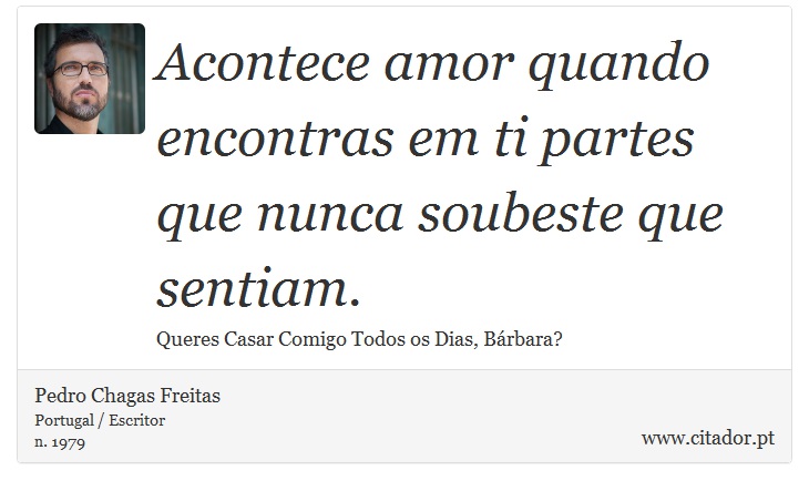 Acontece amor quando encontras em ti partes que nunca soubeste que sentiam. - Pedro Chagas Freitas - Frases