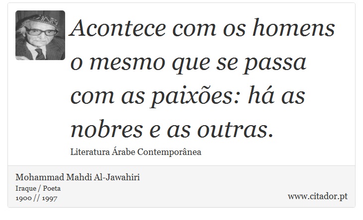 Acontece com os homens o mesmo que se passa com as paixões: há as nobres e as outras. - Mohammad Mahdi Al-Jawahiri - Frases