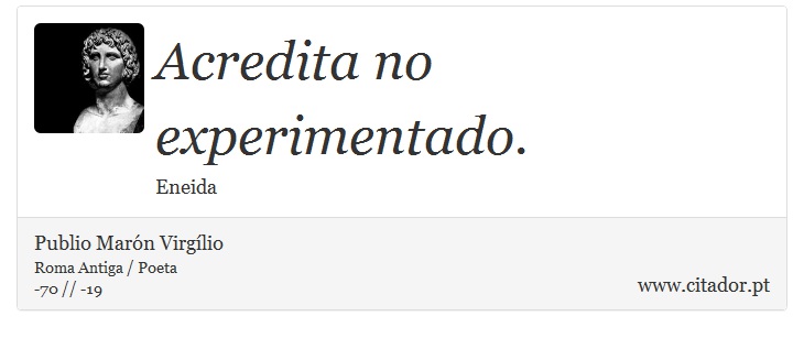 Acredita no experimentado. - Publio Marón Virgílio - Frases