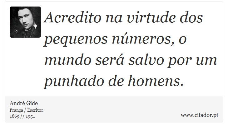 Acredito na virtude dos pequenos números, o mundo será salvo por um punhado de homens. - André Gide - Frases