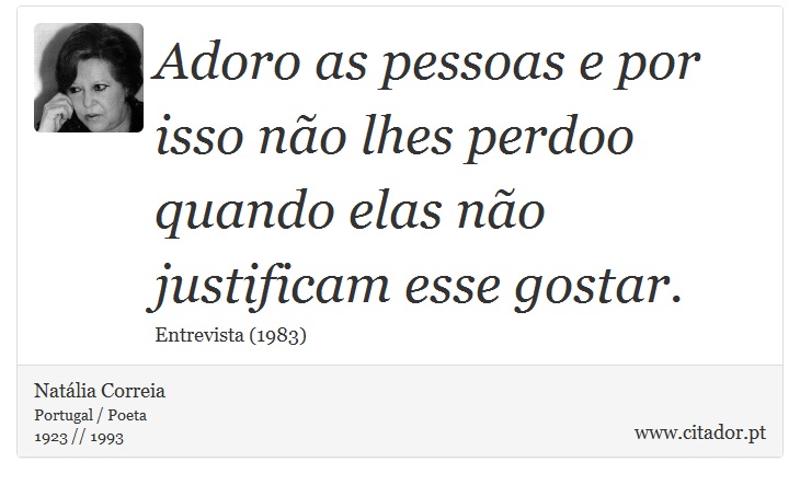Adoro as pessoas e por isso não lhes perdoo quando elas não justificam esse gostar. - Natália Correia - Frases