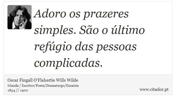 Adoro os prazeres simples. São o último refúgio das pessoas complicadas. - Oscar Fingall O'Flahertie Wills Wilde - Frases