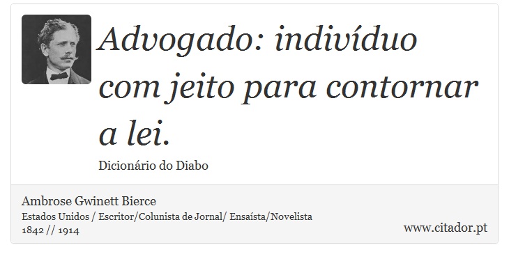 Advogado: indivíduo com jeito para contornar a lei. - Ambrose Gwinett Bierce - Frases