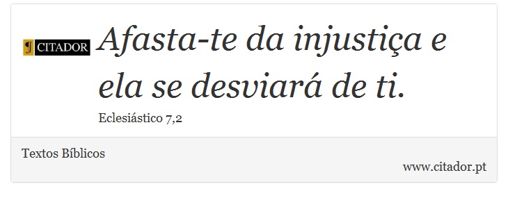 Afasta-te da injustiça e ela se desviará de ti. - Textos Bíblicos - Frases