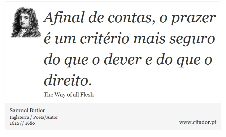 Afinal de contas, o prazer é um critério mais seguro do que o dever e do que o direito. - Samuel Butler - Frases