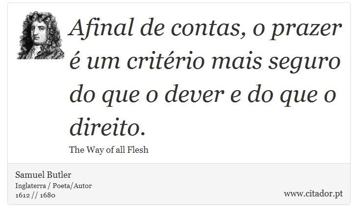 Afinal de contas, o prazer  um critrio mais seguro do que o dever e do que o direito. - Samuel Butler - Frases