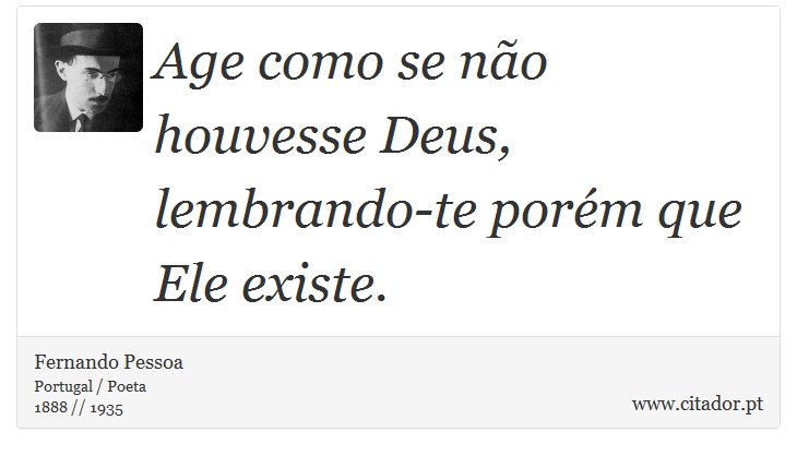 Age como se não houvesse Deus, lembrando-te porém que Ele existe. - Fernando Pessoa - Frases