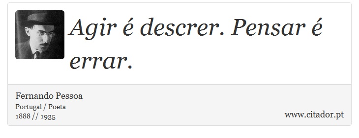 Agir é descrer. Pensar é errar. - Fernando Pessoa - Frases