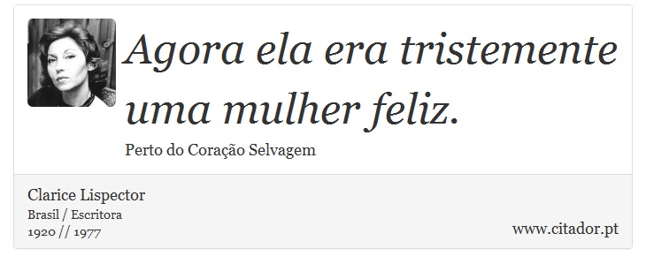 Agora ela era tristemente uma mulher feliz. - Clarice Lispector - Frases