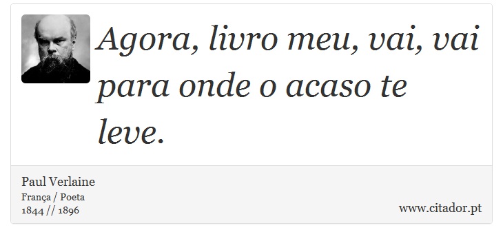 Agora, livro meu, vai, vai para onde o acaso te leve. - Paul Verlaine - Frases