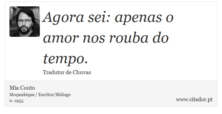 Agora sei: apenas o amor nos rouba do tempo. - Mia Couto - Frases