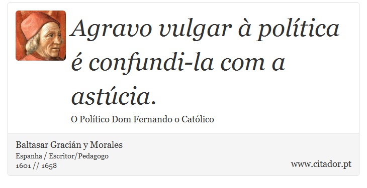 Agravo vulgar à política é confundi-la com a astúcia. - Baltasar Gracián y Morales - Frases