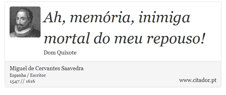 Ah, memória, inimiga mortal do meu repouso! - Miguel de Cervantes Saavedra - Frases