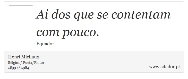 Ai dos que se contentam com pouco. - Henri Michaux - Frases