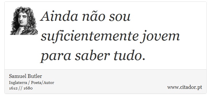 Ainda não sou suficientemente jovem para saber tudo. - Samuel Butler - Frases