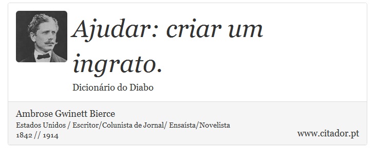 Ajudar: criar um ingrato. - Ambrose Gwinett Bierce - Frases