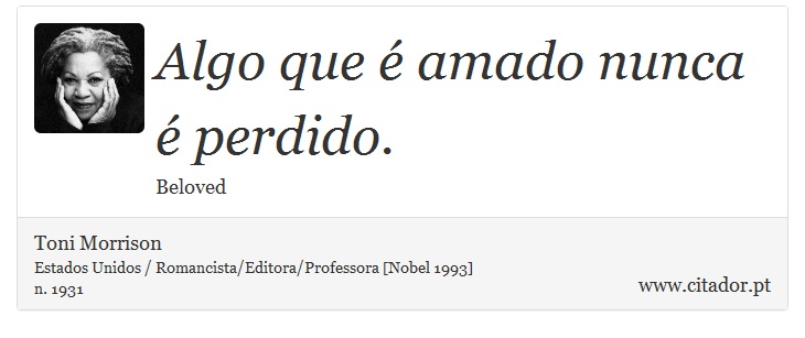 Algo que é amado nunca é perdido. - Toni Morrison - Frases