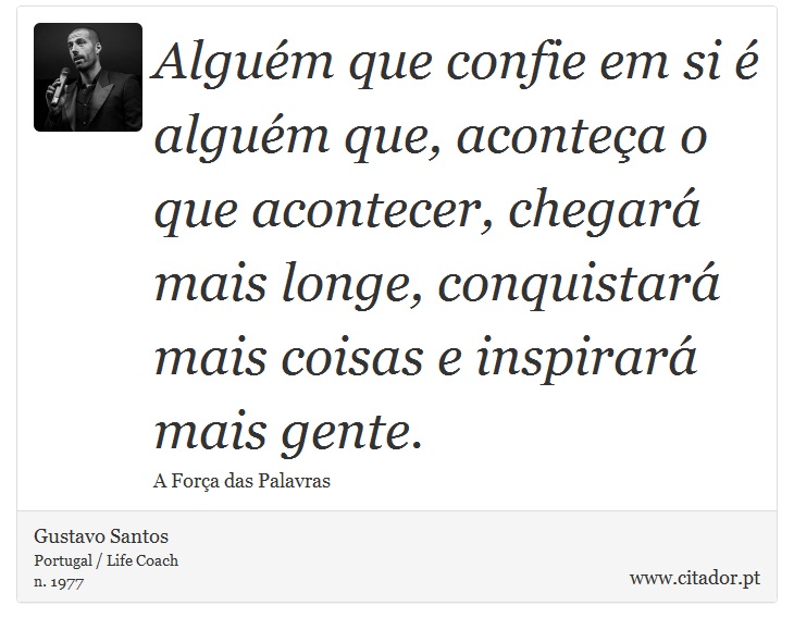 Alguém que confie em si é alguém que, aconteça o que acontecer, chegará mais longe, conquistará mais coisas e inspirará mais gente. - Gustavo Santos - Frases