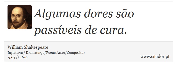 Algumas dores são passíveis de cura. - William Shakespeare - Frases