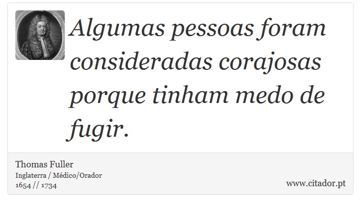 Algumas pessoas foram consideradas corajosas porque tinham medo de fugir. - Thomas Fuller - Frases
