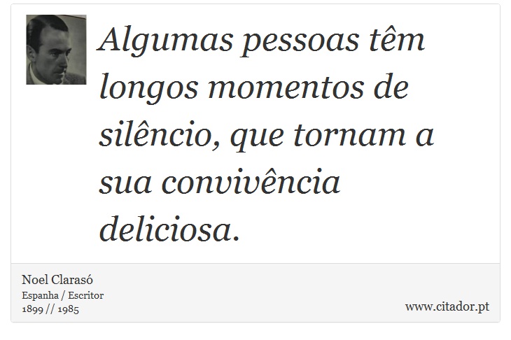 Algumas pessoas têm longos momentos de silêncio, que tornam a sua convivência deliciosa. - Noel Clarasó - Frases