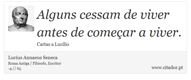 Alguns cessam de viver antes de começar a viver. - Lucius Annaeus Seneca - Frases