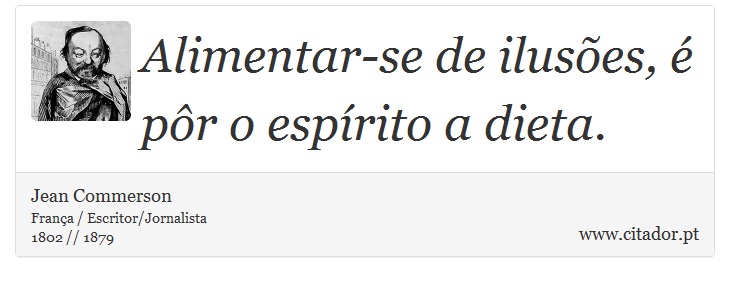 Alimentar-se de ilusões, é pôr o espírito a dieta. - Jean Commerson - Frases
