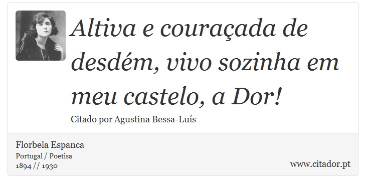Altiva e couraçada de desdém, vivo sozinha em meu castelo, a Dor! - Florbela Espanca - Frases