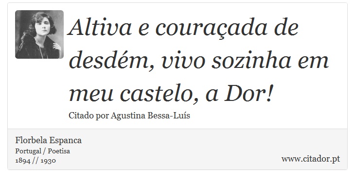 Altiva e couraada de desdm, vivo sozinha em meu castelo, a Dor! - Florbela Espanca - Frases