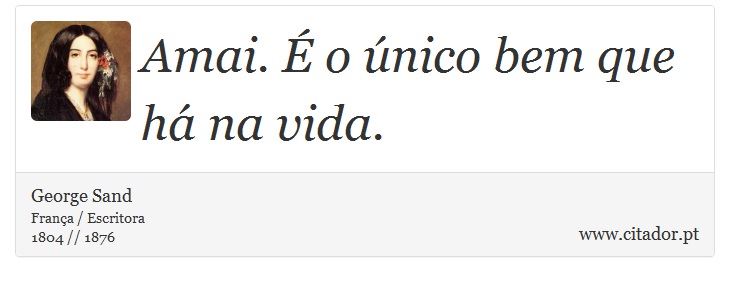 Amai. É o único bem que há na vida. - George Sand - Frases