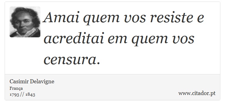 Amai quem vos resiste e acreditai em quem vos censura. - Casimir Delavigne - Frases