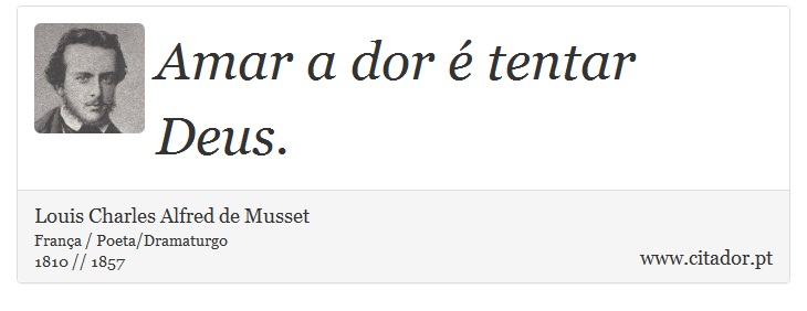 Amar a dor é tentar Deus. - Louis Charles Alfred de Musset - Frases