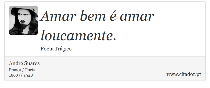 Amar bem é amar loucamente. - André Suarès - Frases