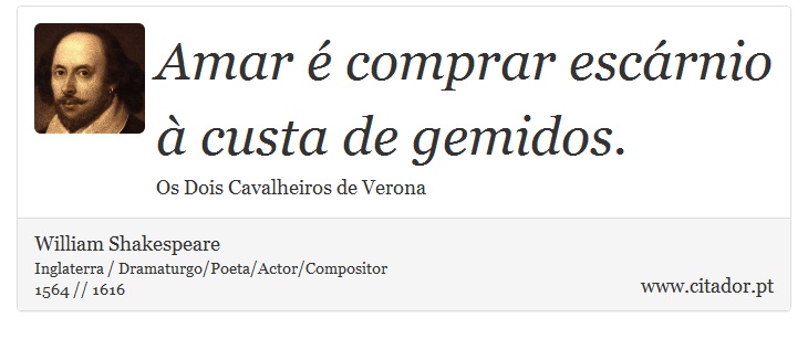 Amar é comprar escárnio à custa de gemidos. - William Shakespeare - Frases