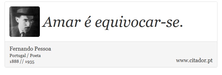 Amar é equivocar-se. - Fernando Pessoa - Frases