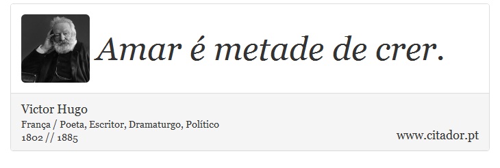 Amar é metade de crer. - Victor Hugo - Frases