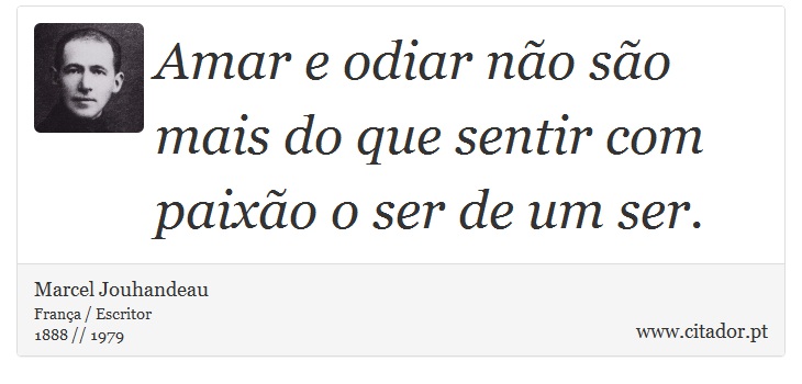 Amar e odiar não são mais do que sentir com paixão o ser de um ser. - Marcel Jouhandeau - Frases