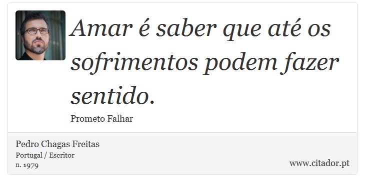 Amar é saber que até os sofrimentos podem fazer sentido. - Pedro Chagas Freitas - Frases