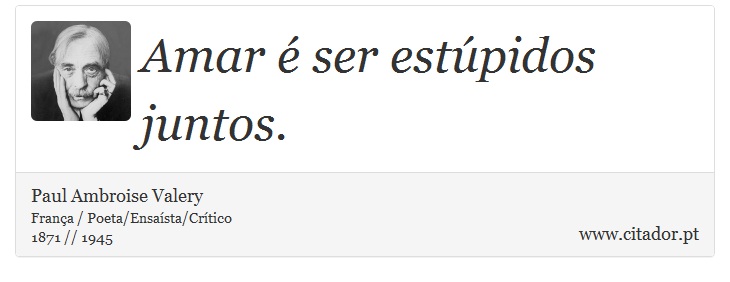 Amar é ser estúpidos juntos. - Paul Ambroise Valery - Frases