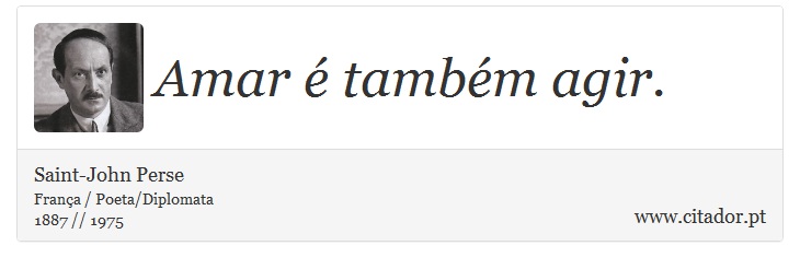 Amar é também agir. - Saint-John Perse - Frases