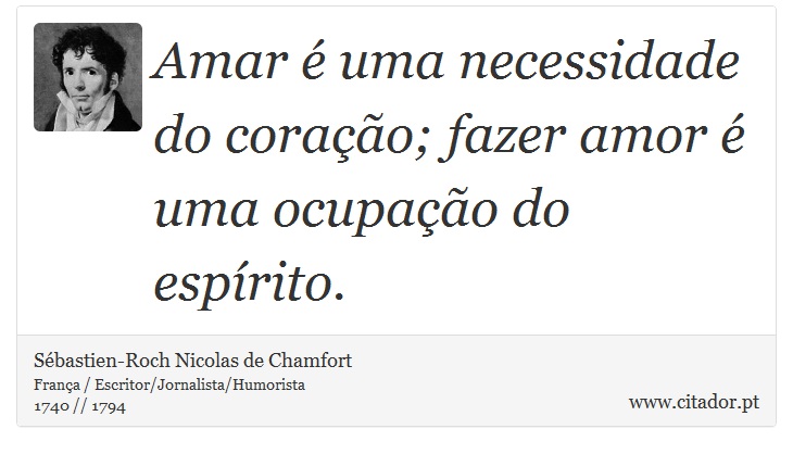 Amar é uma necessidade do coração; fazer amor é uma ocupação do espírito. - Sébastien-Roch Nicolas de Chamfort - Frases
