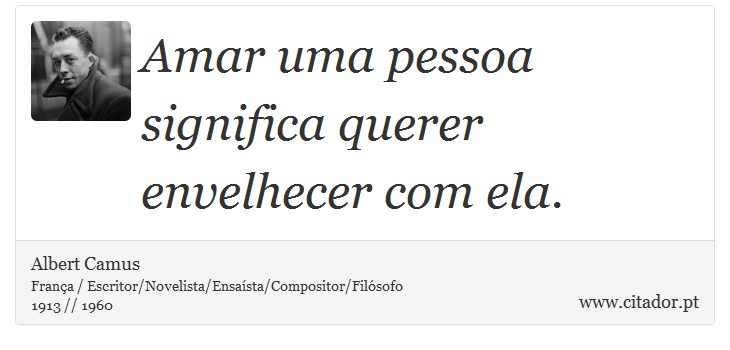 Amar uma pessoa significa querer envelhecer com ela. - Albert Camus - Frases