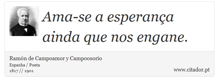 Ama-se a esperança ainda que nos engane. - Ramón de Campoamor y Campoosorio - Frases