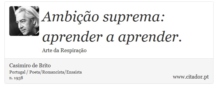 Ambição suprema: aprender a aprender. - Casimiro de Brito - Frases