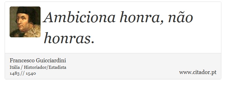 Ambiciona honra, não honras. - Francesco Guicciardini - Frases