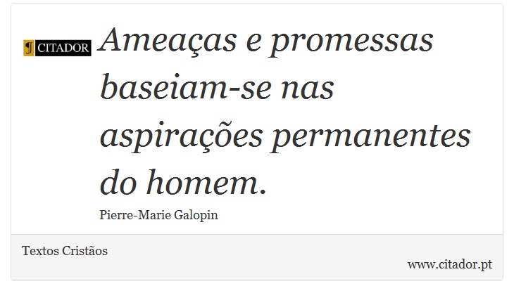 Ameaças e promessas baseiam-se nas aspirações permanentes do homem. - Textos Cristãos - Frases