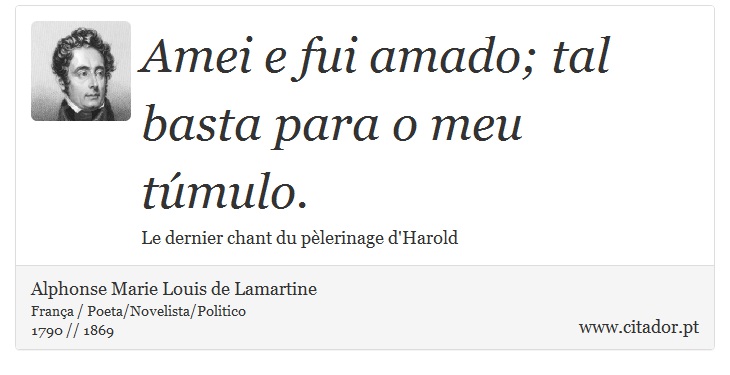 Amei e fui amado; tal basta para o meu túmulo. - Alphonse Marie Louis de Lamartine - Frases